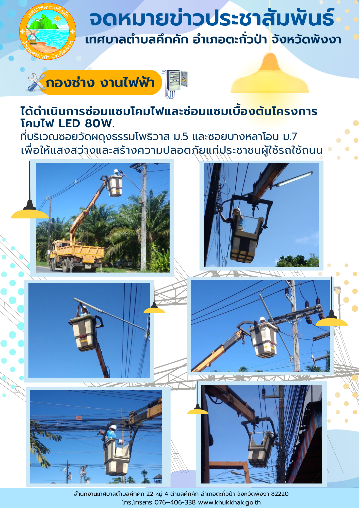 เทศบาลตำบลคึกคัก (กองช่าง งานไฟฟ้า) ได้ดำเนินการซ่อมแซมโคมไฟและซ่อมแซมเบื้องต้นโครงการโคมไฟ LED 80W. ที่บริเวณซอยวัดผดุงธรรมโพธิวาส ม.5 และซอยบางหลาโอน ม.7 ต.คึกคัก อ.ตะกั่วป่า จ.พังงา